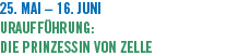 25. Mai � 16. Juni Urauff&uuml;hrung: Die Prinzessin von Zelle