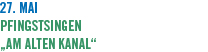 27. Mai Pfingstsingen 'Am Alten Kanal'