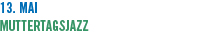 13. Mai Muttertagsjazz