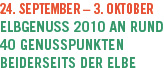 24. September- 3. Oktober Elbgenuss 2010 an rund 40 Genusspunkten beiderseits der Elbe